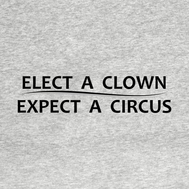 Elect A Clown Expect A Circus - Anti Trump by merkraht